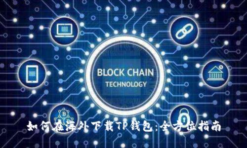 如何在海外下载TP钱包：全方位指南