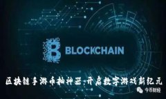 区块链手游币抽神器：开启数字游戏新纪元