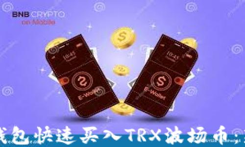 
如何使用TP钱包快速买入TRX波场币：新手入门指南