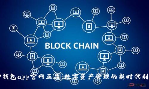 TP钱包app官网正品：数字资产管理的新时代利器