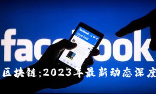 老陈区块链：2023年最新动态深度分析