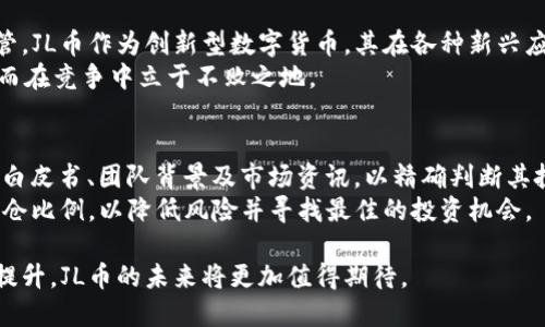 揭秘JL币：区块链技术如何重塑数字货币的未来
JL币, 区块链, 数字货币/guanjianci

随着区块链技术的迅猛发展，数字货币正在以前所未有的速度影响着金融科技的未来。在众多数字货币中，JL币因其独特的设计理念和应用场景而备受瞩目。JL币不仅仅是一种数字资产，它背后所承载的区块链技术正在为各种行业带来创新的解决方案。本文将深入探讨JL币的起源、特点、市场潜力及其在区块链生态系统中的地位。

一、什么是JL币？
JL币是一种基于区块链技术的数字货币，旨在为用户提供安全、快速和透明的交易体验。它的设计初衷是为了满足日益增长的数字交易需求，并在全球范围内促进资产的自由流通。JL币采用了先进的共识算法，大幅提升了交易速度和安全性，同时降低了矿工的参与门槛，使得更多的人能够参与到数字货币的生态中来。

二、JL币的工作原理
JL币基于去中心化的区块链网络运作，所有的交易记录都被安全地存储在分布式账本上。区块链的透明性确保所有交易都可追溯，而数据的不可篡改性也保障了交易的安全。此外，JL币通过运用智能合约技术，使得用户能够在不信任的环境中完成复杂的交易，降低了中介成本，提高了交易效率。

三、JL币的优势
JL币在多个方面展现出超越传统金融系统的优势。首先，其迅速的交易速度帮助用户快速完成资产转移，减少了等待时间。其次，低廉的交易费用使得小额交易也能获得经济效益。此外，JL币的隐私保护设计使用户可以在交易中保持一定的匿名性，满足了对隐私的需求。最后，凭借强大的社区支持，JL币在不断的技术迭代中更趋完善，提升了用户的使用体验。

四、JL币的应用场景
JL币的应用场景广泛，各种行业均可受益于其优越的特性。在金融服务领域，JL币可以实现快速跨境支付，降低汇款成本；在供应链管理中，JL币能够确保交易的透明性和可追溯性；在电子商务中，JL币为用户提供一种新的支付方式，提升了购物体验。此外，JL币可用于云存储、游戏与数字资产交易等多个领域，显示出其广泛的适应性。

可能出现的问题

1. JL币如何与其他数字货币竞争？
在竞争激烈的数字货币市场中，JL币面临着许多挑战。首先，与比特币、以太坊等主流数字货币相比，JL币的知名度和市场份额仍然较小。其次，技术上虽然JL币引入了多项创新，但是在解决可扩展性、交易速度及安全性等核心问题上，并未完全突破。因此，JL币需要在增加市场认知度的同时，不断其技术以满足用户的多样化需求。
为了与竞争对手抗衡，JL币可以通过加强社区建设、与第三方支付平台合作、开展营销活动等策略来提升其品牌影响力。此外，JL币还需要保持技术更新，确保其在交易安全性与速度等方面始终保持领先。

2. JL币的安全性如何保证？
安全性是数字货币交易中最为核心的问题之一。JL币通过整合多项安全措施来确保其交易的安全性。首先，其区块链技术本身具有高度的安全性，使用公开的账本和加密算法确保数据不可篡改。其次，JL币通过设立智能合约，保证交易双方在合约条款内履行义务，从而降低了欺诈风险。
此外，JL币还采用了多重身份验证和冷钱包存储等安全策略，进一步保障用户资产的安全。同时，JL币社区还组织了定期的安全审计和风险评估，确保随着网络规模的扩大，安全性也不断提升。

3. JL币的未来发展前景如何？
随着区块链技术的不断成熟，JL币的未来发展前景十分广阔。从市场需求来看，全球对数字货币的关注持续上升，各国政府亦开始重视数字资产的管理和监管。JL币作为创新型数字货币，其在各种新兴应用场景中的潜力不容小觑，尤其是在跨境支付、智慧合约及资产管理等领域。
未来，JL币需要不断探索和拓展更多的应用场景，增强用户黏性。同时，面对各国日益严厉的监管政策，JL币也应积极配合监管要求，确保其合法合规运营，从而在竞争中立于不败之地。

4. 如何投资JL币？
投资JL币如同投资其他数字货币一样，需谨慎评估风险。投资者可通过主流数字货币交易所购买JL币。在购入之前，投资者应研究市场动态，分析JL币的技术白皮书、团队背景及市场资讯，以精确判断其投资价值。
此外，建议投资者在投资JL币时保持资产多元化，避免在单一数字货币上投入巨额资金。同时，定期关注JL币的市场表现和技术进展，灵活调整投资策略与持仓比例，以降低风险并寻找最佳的投资机会。

综上所述，JL币作为一款新生的数字货币，不仅在区块链技术应用上展现出巨大潜力，同时其在市场化进程中也面临机遇与挑战。随着对区块链技术认知的提升，JL币的未来将更加值得期待。