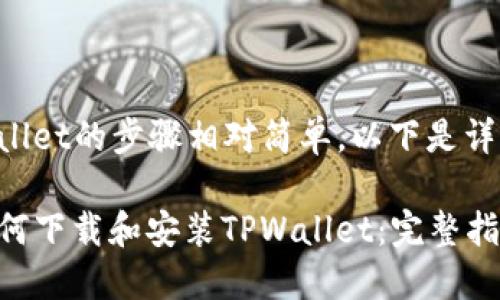 下载TPWallet的步骤相对简单，以下是详细的指导。

### 如何下载和安装TPWallet：完整指南