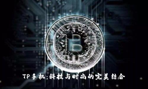 TP手机：科技与时尚的完美结合