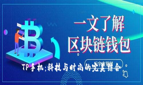 TP手机：科技与时尚的完美结合