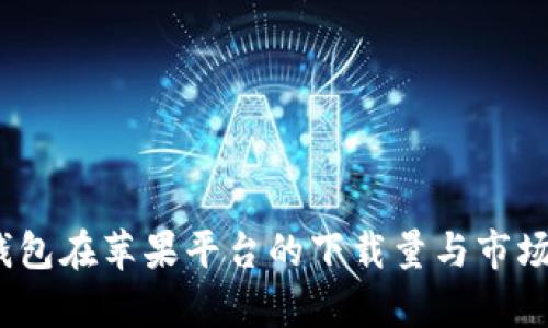 揭秘：TP钱包在苹果平台的下载量与市场潜力分析