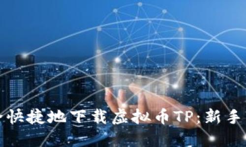 如何安全快捷地下载虚拟币TP：新手必备指南